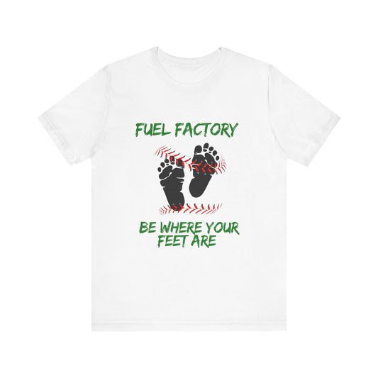 Fuel Factory - Be Where Your Feet Are - T Shirt